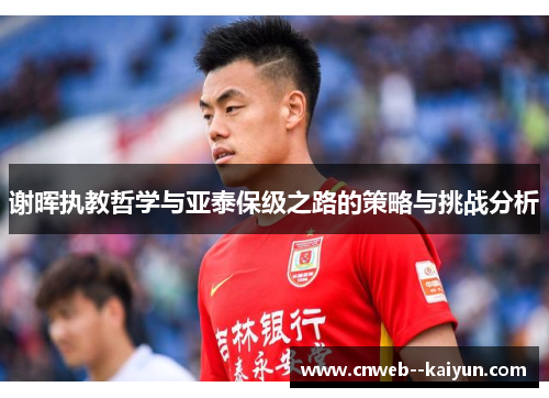 谢晖执教哲学与亚泰保级之路的策略与挑战分析