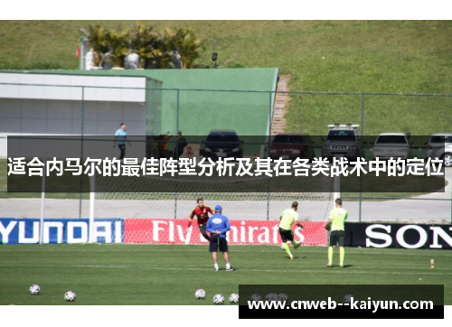 适合内马尔的最佳阵型分析及其在各类战术中的定位