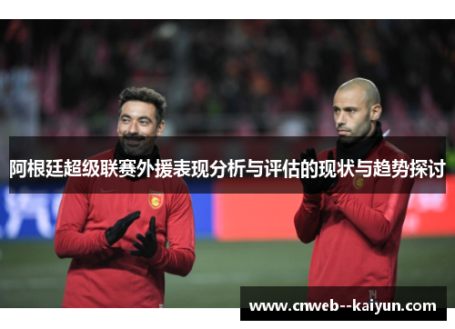 阿根廷超级联赛外援表现分析与评估的现状与趋势探讨