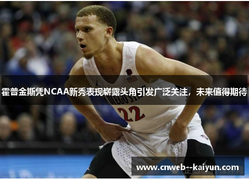 霍普金斯凭NCAA新秀表现崭露头角引发广泛关注，未来值得期待